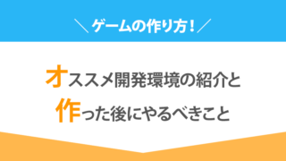 【ゲームの作り方】オススメ開発環境の紹介と作った後にやるべきこと